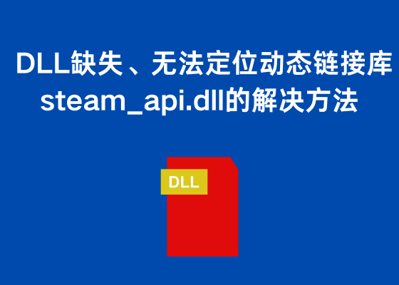 DLL缺失、无法定位动态链接库steam_api.dll的解决方法