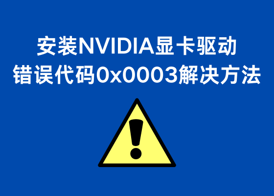 安装NVIDIA显卡驱动时，遇到错误代码0x0003怎么解决