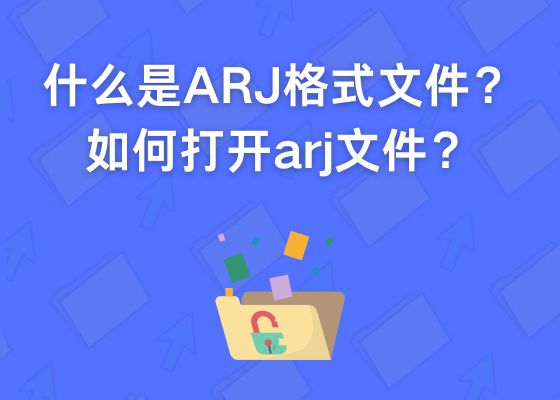 什么是ARJ格式文件？如何打开arj文件？