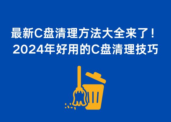 最新C盘清理方法大全来了！2024年好用的C盘清理技巧有哪些？